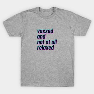 vaxxed and not at all relaxed T-Shirt